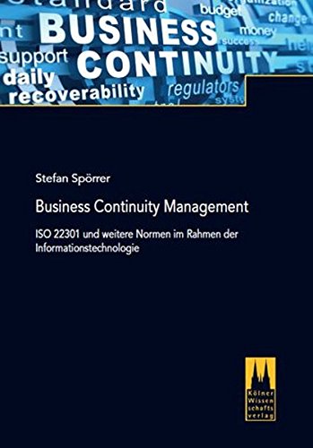 Business Continuity Management: ISO 22301 und weitere Normen im Rahmen der Informationstechnologie
