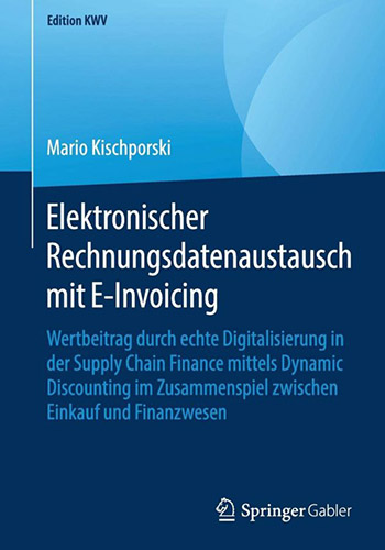 Elektronischer Rechnungsdatenaustausch mit E-Invoicing: Wertbeitrag durch echte Digitalisierung in der Supply Chain Finance mittels Dynamic ... Einkauf und Finanzwesen (Edition KWV)