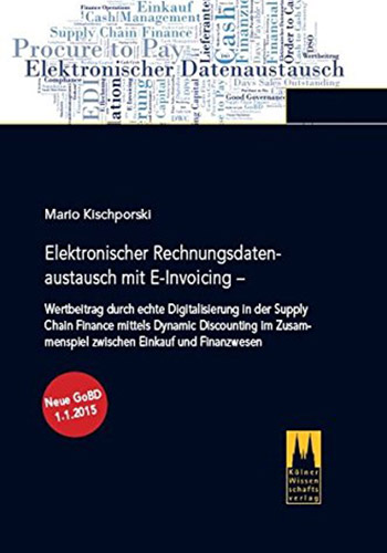 Elektronischer Rechnungsdatenaustausch mit E-Invoicing: Wertbeitrag durch echte Digitalisierung in der Supply Chain Finance mittels Dynamic ... zwischen Einkauf und Finanzwesen